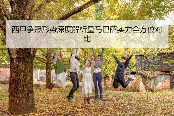 西甲争冠形势深度解析皇马巴萨实力全方位对比